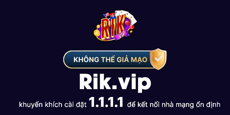 Rikvip khuyến khích cài đặt 1.1.1.1 để kết nối nhà mạng ổn định
